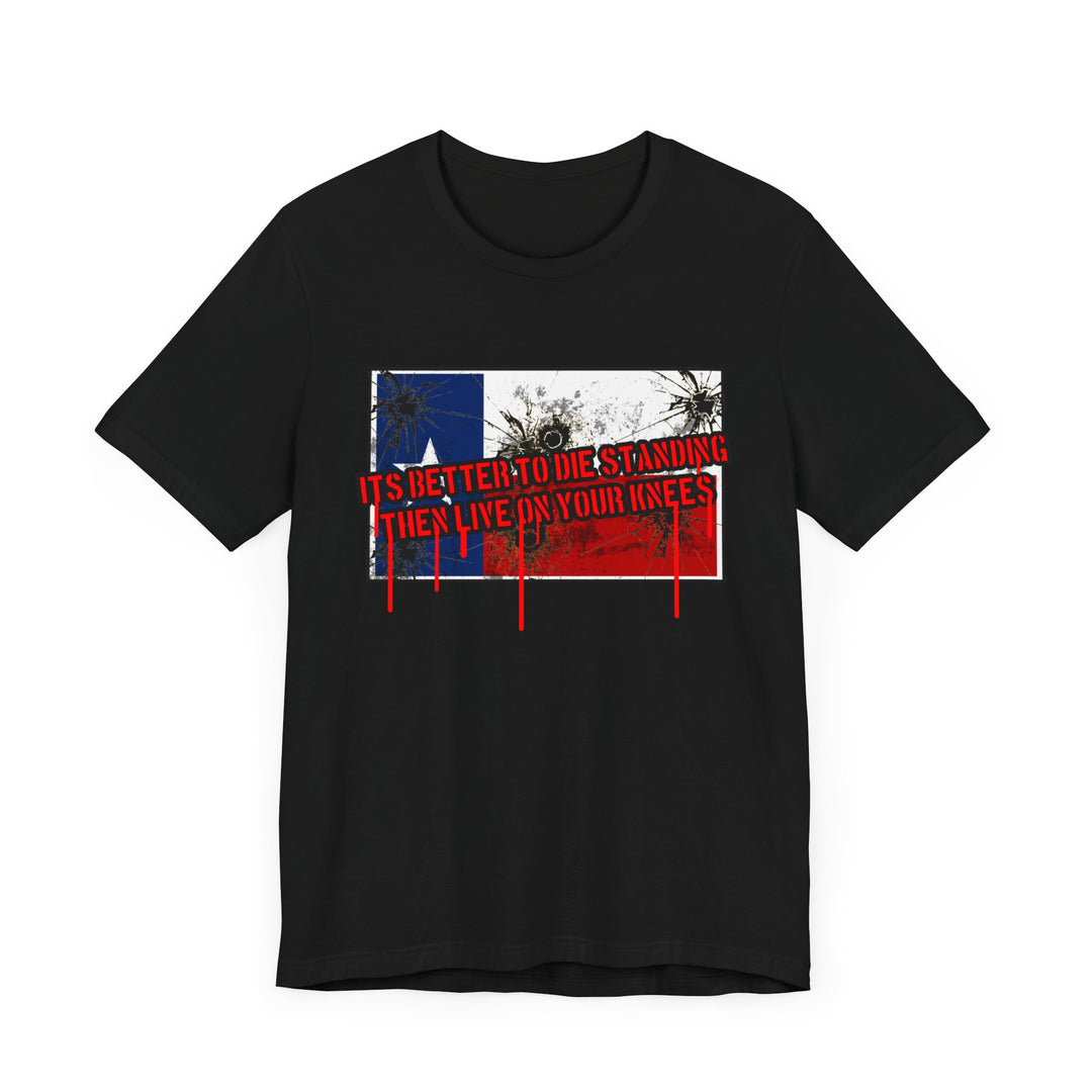 TEXAS FLAG /BETTER TO DIE STANDING THEN LIVE ON ON YOUR KNEE'S