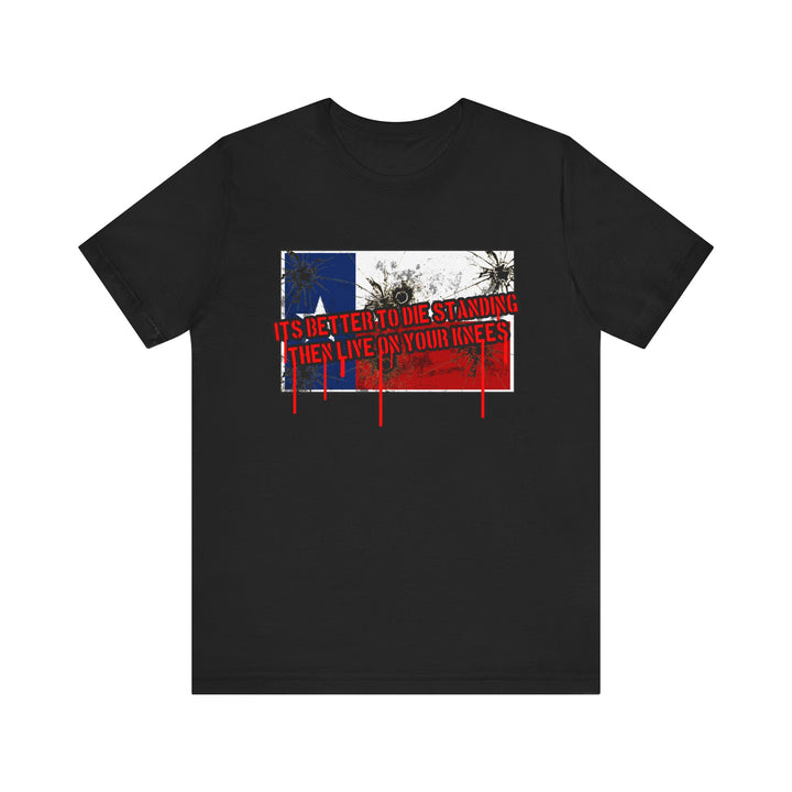 TEXAS FLAG /BETTER TO DIE STANDING THEN LIVE ON ON YOUR KNEE'S