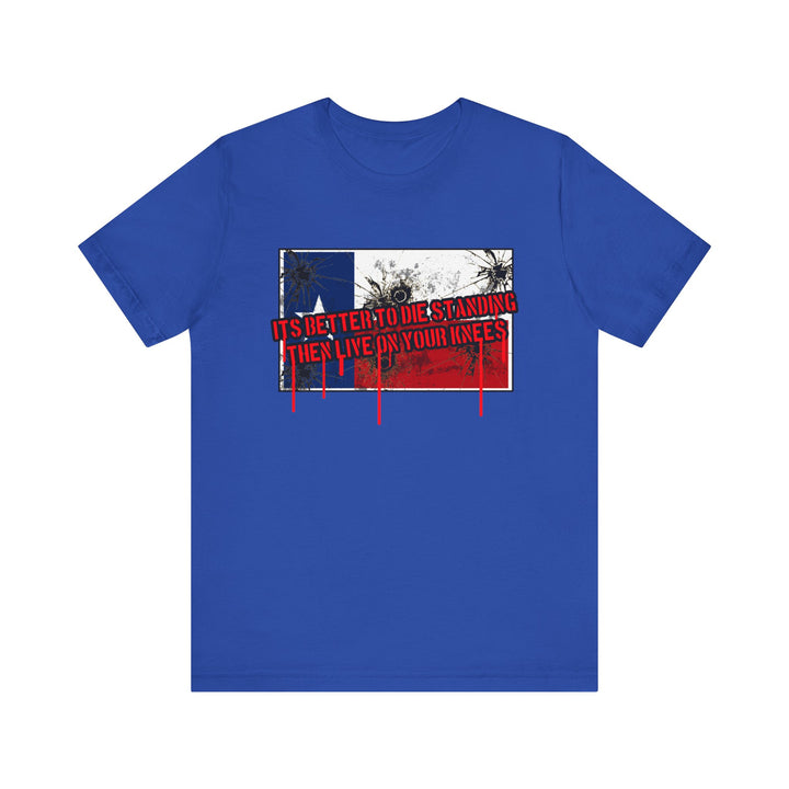 TEXAS FLAG /BETTER TO DIE STANDING THEN LIVE ON ON YOUR KNEE'S