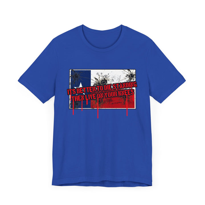 TEXAS FLAG /BETTER TO DIE STANDING THEN LIVE ON ON YOUR KNEE'S