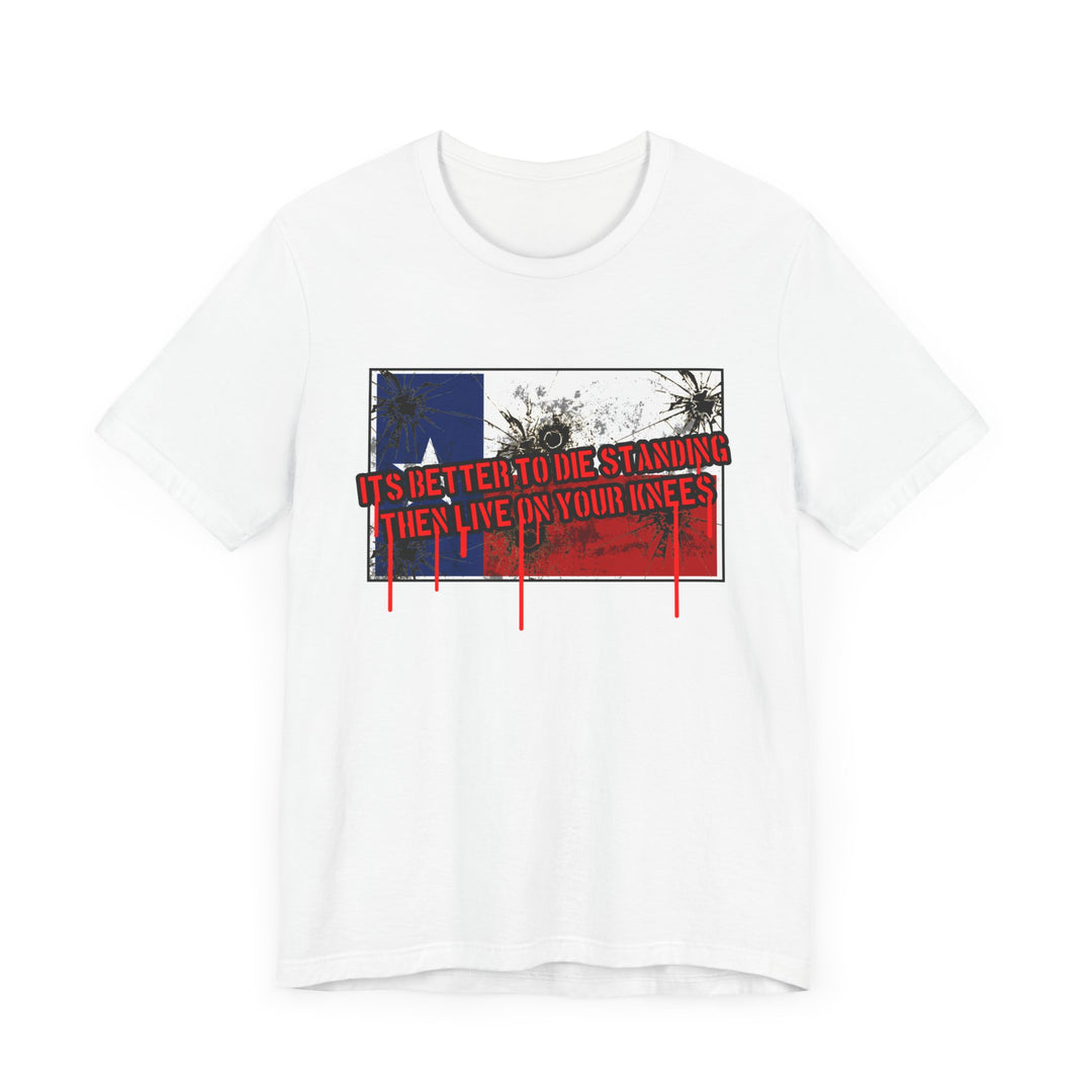 TEXAS FLAG /BETTER TO DIE STANDING THEN LIVE ON ON YOUR KNEE'S